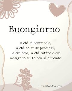 Buongiorno a chi si sente solo, a chi ha mille pensieri, a chi ama, a chi soffre, a chi malgrado tutto non si arrende.
