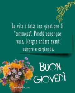 La vita è tutta una questione di "comunque". Perché comunque vada, bisogna andare avanti sempre e comunque. Buon Giovedì