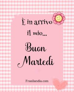 È in arrivo il mio... Buon martedì