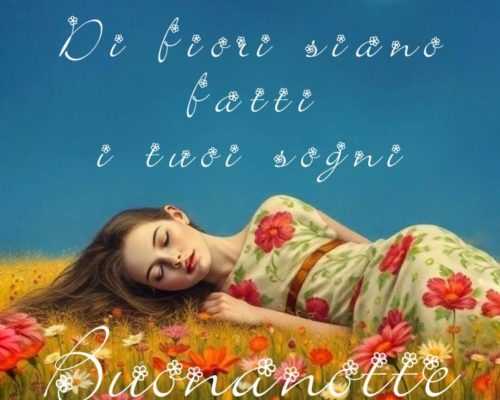 Di fiori siano fatti i tuoi sogni. Buonanotte