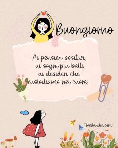 Buongiorno ai pensieri positivi, ai sogni più belli, ai desideri che custodiamo nel cuore.