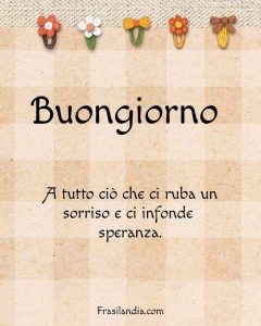 Buongiorno a tutto ciò che ci ruba un sorriso e ci infonde speranza.