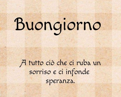 Buongiorno a tutto ciò che ci ruba un sorriso e ci infonde speranza.