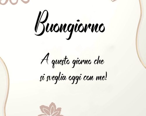 Buongiorno a questo giorno che si sveglia oggi con me!