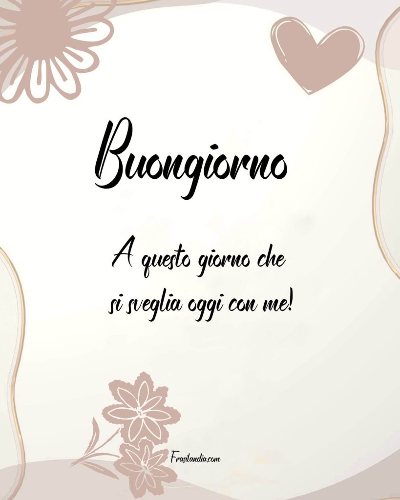 Buongiorno a questo giorno che si sveglia oggi con me!