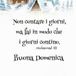 Non contare i giorni, ma fai in modo che i giorni contino. Buona Domenica