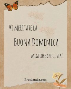 Vi meritate la buona domenica migliore che ci sia.