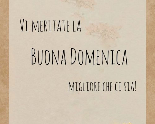Vi meritate la buona domenica migliore che ci sia.