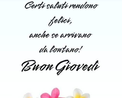 Certi saluti rendono felici anche se arrivano da lontano. Buon Giovedì