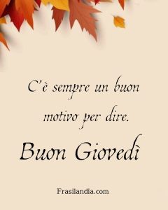 C'è sempre un buon motivo per dire buon Giovedì.