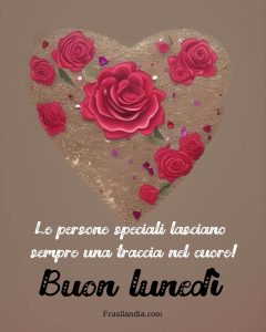 Le persone speciali lasciano sempre una traccia nel cuore! Buon lunedì
