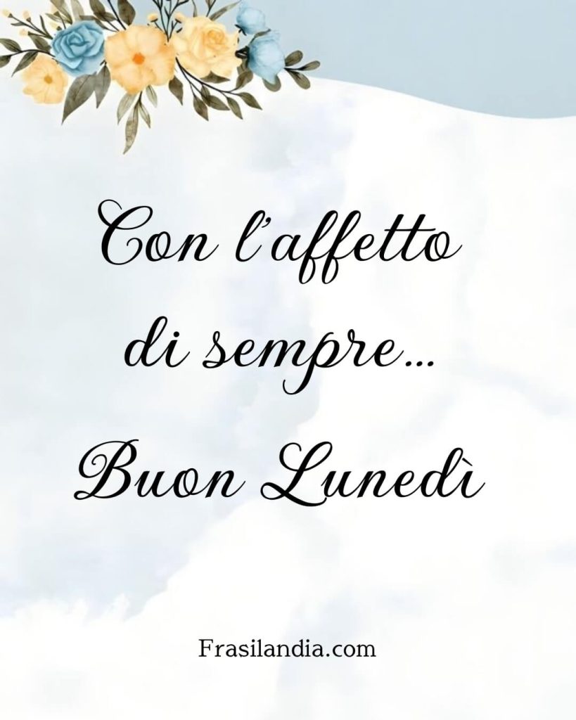 Con l'affetto di sempre. Buon lunedì