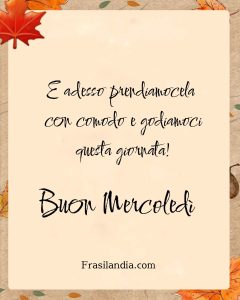 E adesso prendiamocela con comodo e godiamoci questa giornata! Buon Mercoledì