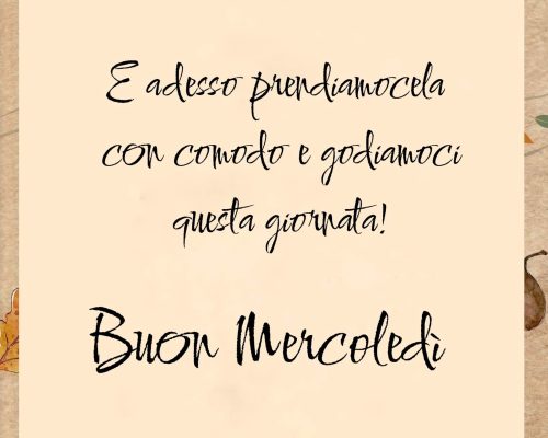 E adesso prendiamocela con comodo e godiamoci questa giornata! Buon Mercoledì