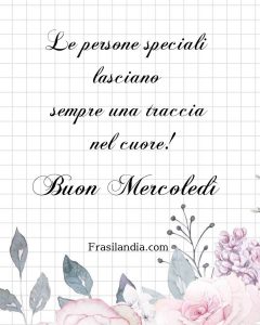 Le persone speciali lasciano sempre una traccia nel cuore! Buon Mercoledì