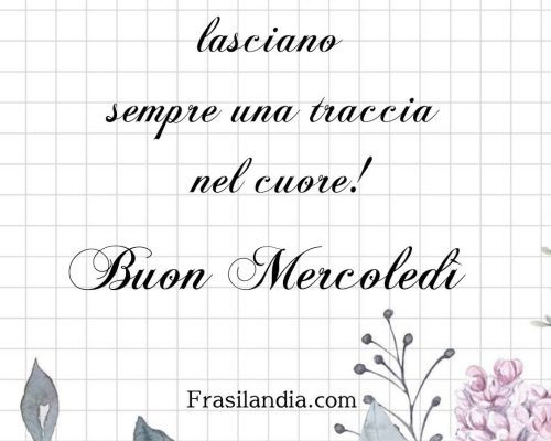 Le persone speciali lasciano sempre una traccia nel cuore! Buon Mercoledì