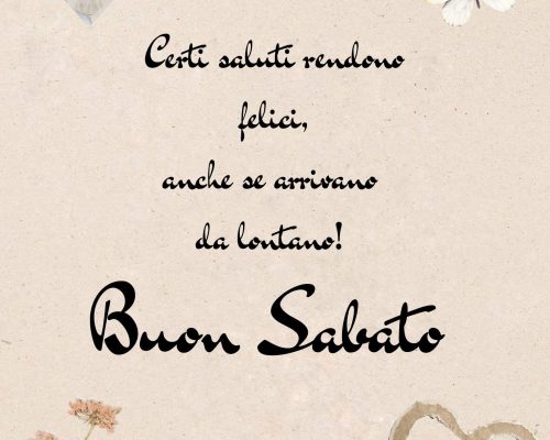 Certi saluti rendono felici, anche se arrivano da lontano! Buon sabato