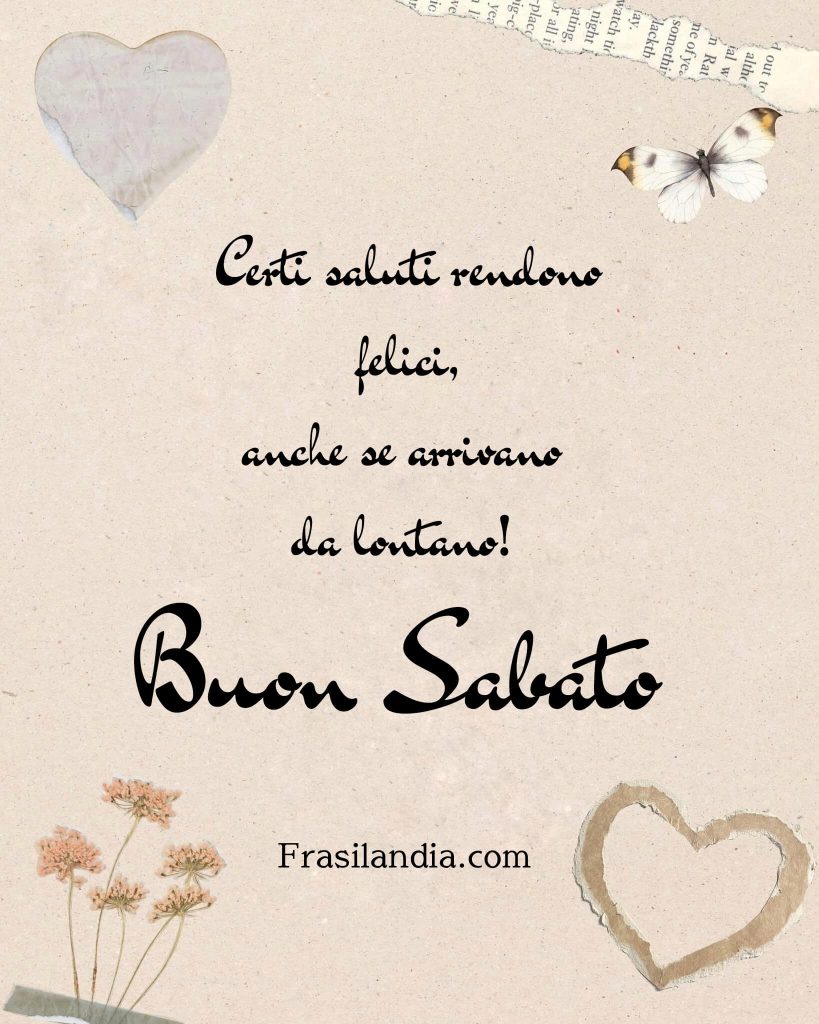 Certi saluti rendono felici, anche se arrivano da lontano! Buon sabato