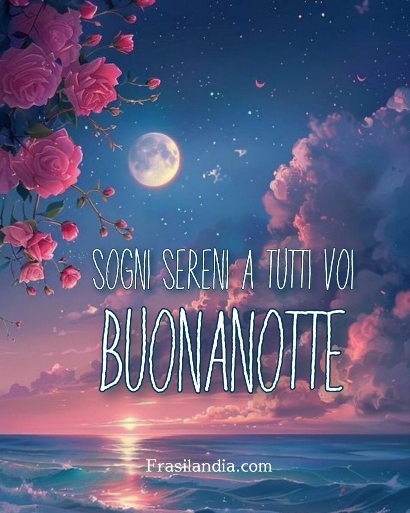Sogni sereni a tutti voi. Buonanotte