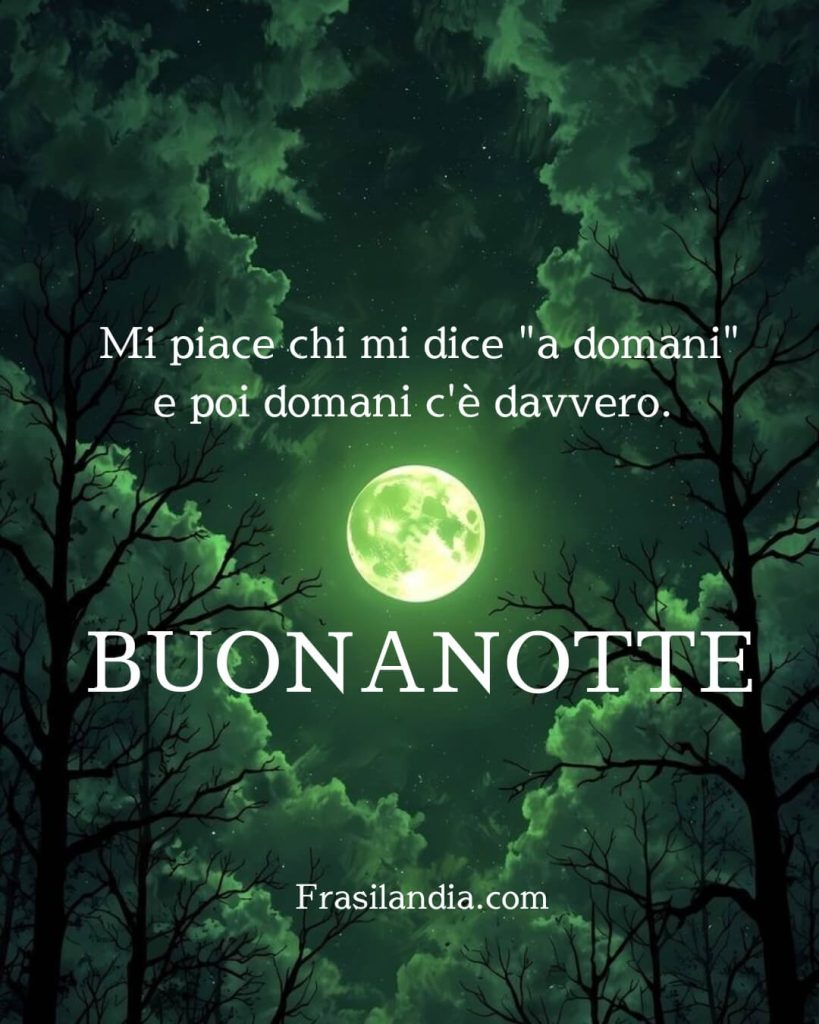 Mi piace chi mi dice "a domani" e poi domani c'è davvero. Buonanotte