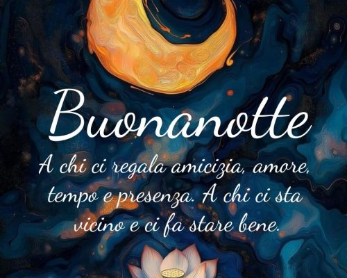 Buonanotte a chi ci regala amicizia, amore, tempo e presenza. A chi ci sta vicino e ci fa stare bene.