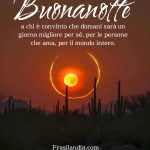 Buonanotte a chi è convinto che domani sarà un giorno migliore per sé, per le persone che ama, per il mondo intero.