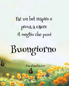 Fai un bel respiro e prova a essere il meglio che puoi Buongiorno