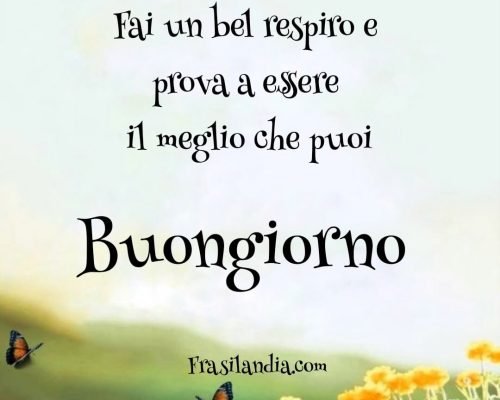 Fai un bel respiro e prova a essere il meglio che puoi Buongiorno
