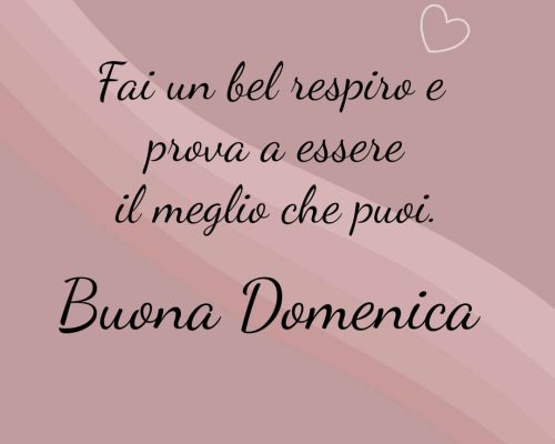 Fai un bel respiro e prova a essere il meglio che puoi. Buona domenica
