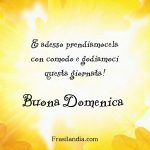 E adesso prendiamocela con comodo e godiamoci la giornata! Buona Domenica