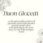 Buongiorno a chi ogni mattina prima di guardare fuori dalla finestra guarda dentro di sé, lì in quell'angolo di cuore dove sa che brilla sempre il sole. Buon Giovedì