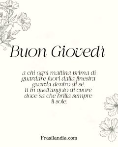 Buongiorno a chi ogni mattina prima di guardare fuori dalla finestra guarda dentro di sé, lì in quell'angolo di cuore dove sa che brilla sempre il sole. Buon Giovedì
