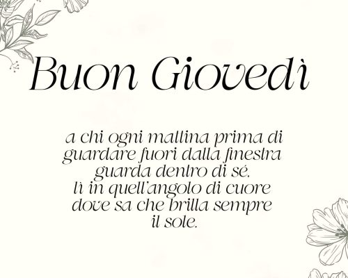 Buongiorno a chi ogni mattina prima di guardare fuori dalla finestra guarda dentro di sé, lì in quell'angolo di cuore dove sa che brilla sempre il sole. Buon Giovedì