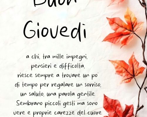 Buongiorno a chi, tra mille impegni, pensieri e difficoltà, riesce sempre a trovare un po' di tempo per regalare un sorriso, un saluto, una parola gentile. Sembrano piccoli gesti ma sono vere e proprie carezze del cuore. Buon Giovedì