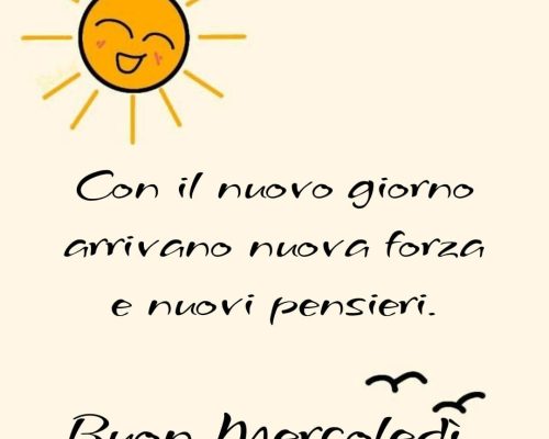 Con il nuovo giorno arrivano nuova forza e nuovi pensieri. Buon Mercoledì
