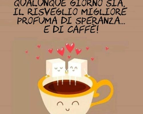 Qualunque giorno sia, il risveglio migliore profuma di speranza e di caffè. Buon Sabato