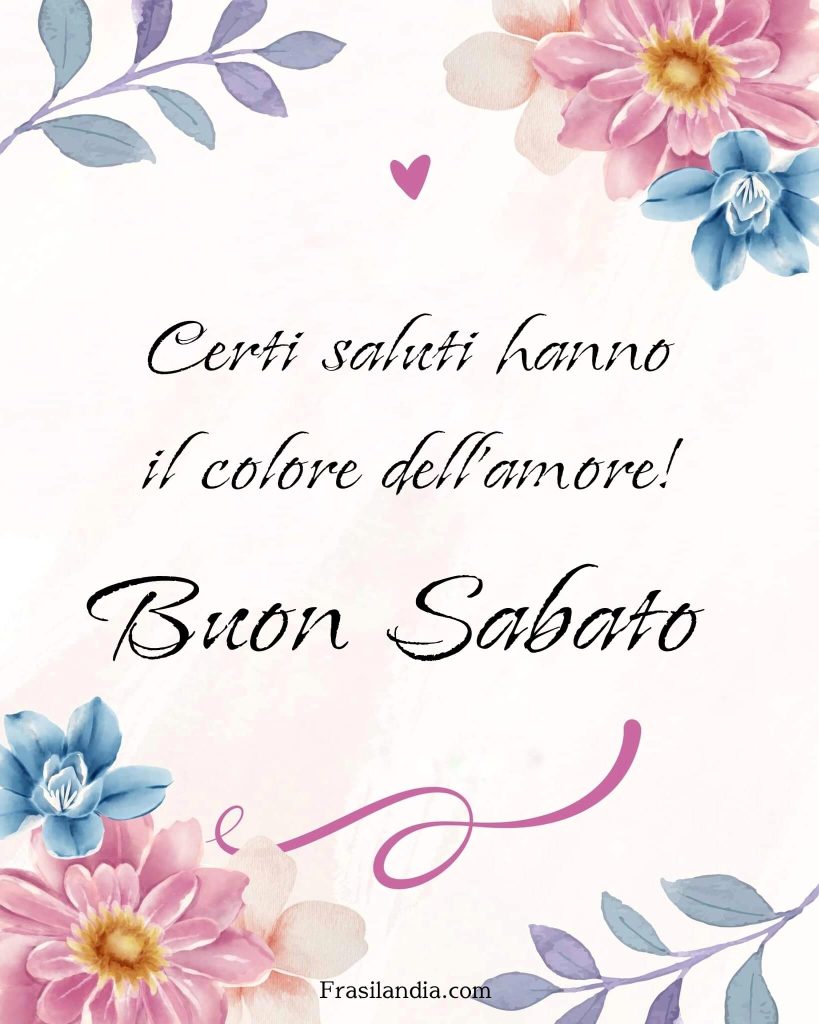 Certi saluti hanno il colore dell'amore. Buon sabato