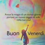 Possa la magia di un nuovo giorno portare un nuovo raggio di sole nella tua vita. Buon venerdì