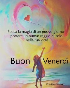Possa la magia di un nuovo giorno portare un nuovo raggio di sole nella tua vita. Buon venerdì