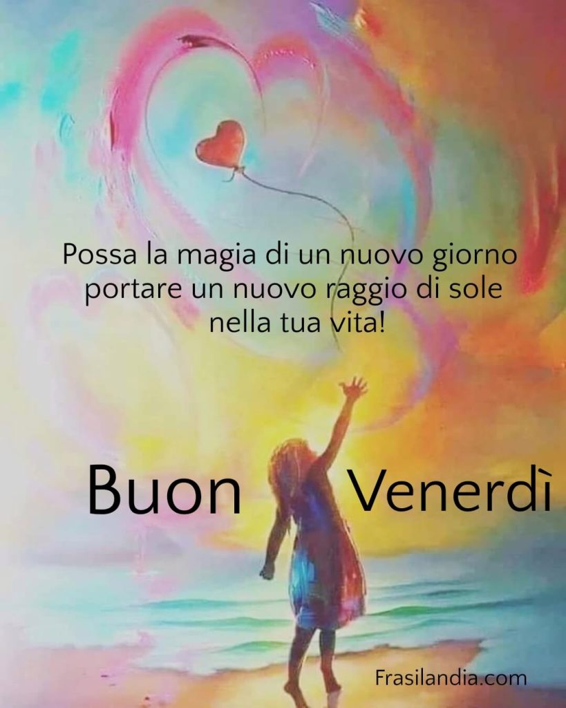Possa la magia di un nuovo giorno portare un nuovo raggio di sole nella tua vita. Buon venerdì