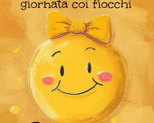 Vi auguro una giornata coi fiocchi. Buongiorno