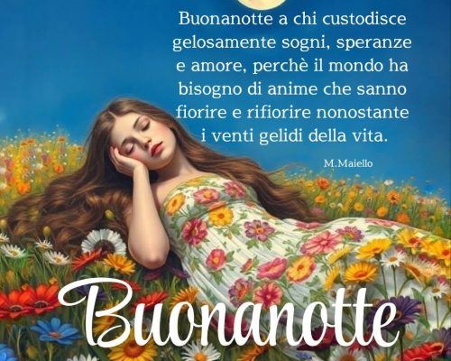 Buonanotte a chi custodisce gelosamente sogni, speranze e amore, perchè il mondo ha bisogno di anime che sanno fiorire e rifiorire nonostante i venti gelidi della vita.