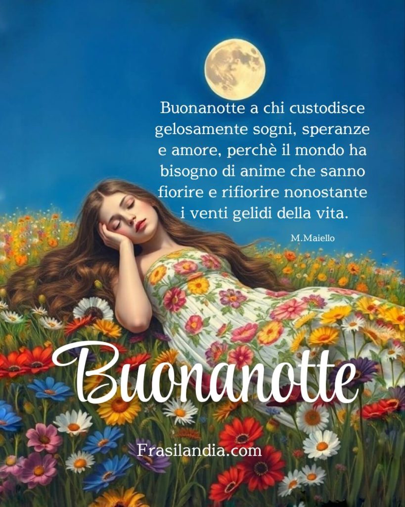 Buonanotte a chi custodisce gelosamente sogni, speranze e amore, perchè il mondo ha bisogno di anime che sanno fiorire e rifiorire nonostante i venti gelidi della vita.