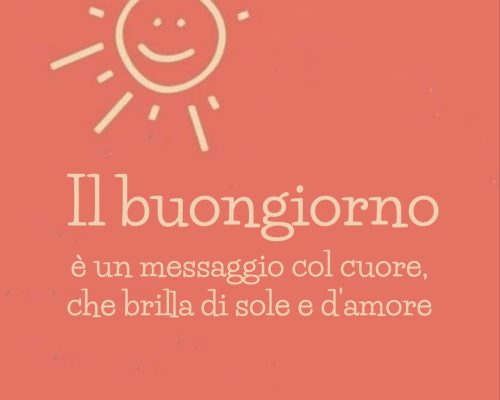 Il buongiorno è un messaggio col cuore che brilla di sole e d'amore. Buongiorno