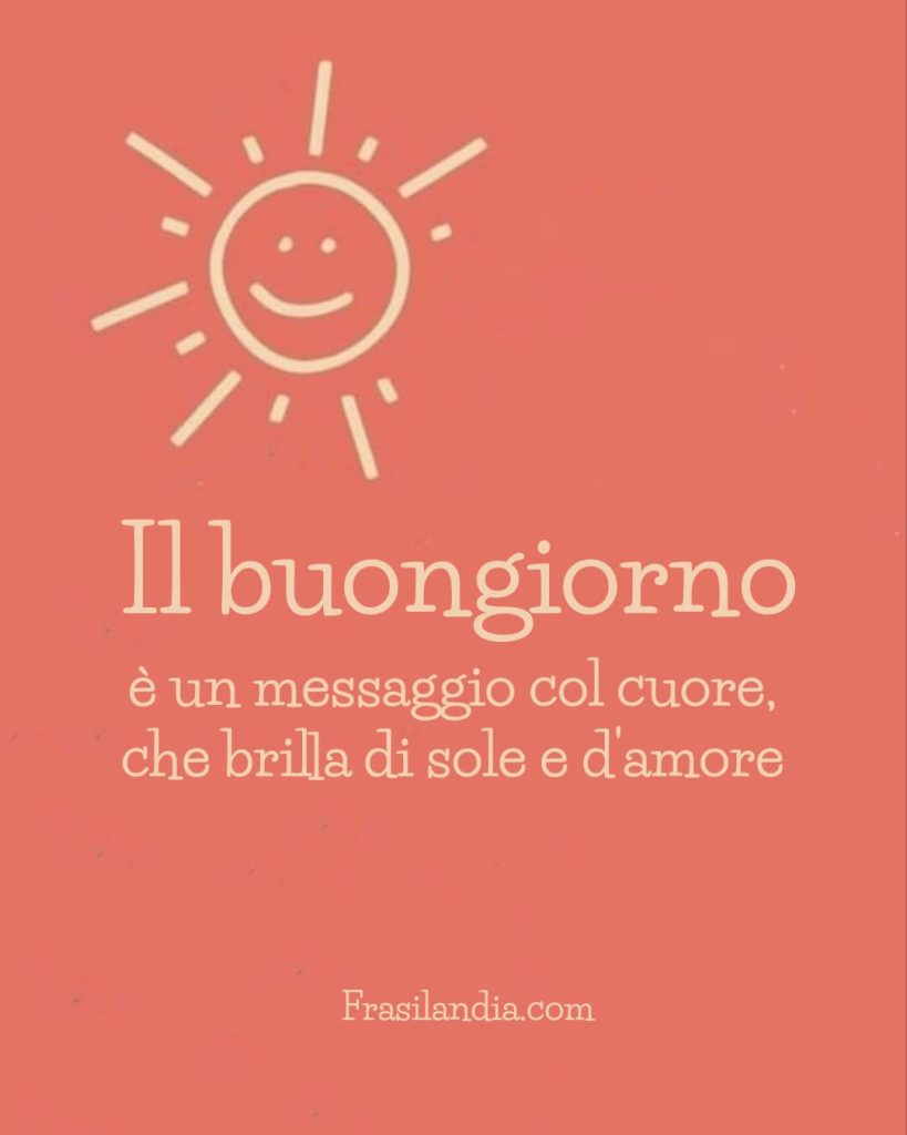 Il buongiorno è un messaggio col cuore che brilla di sole e d'amore. Buongiorno