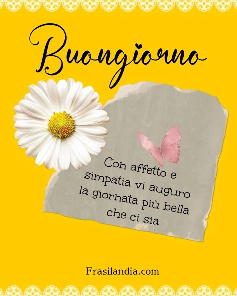 Con affetto e simpatia vi auguro la giornata più bella che ci sia. Buongiorno