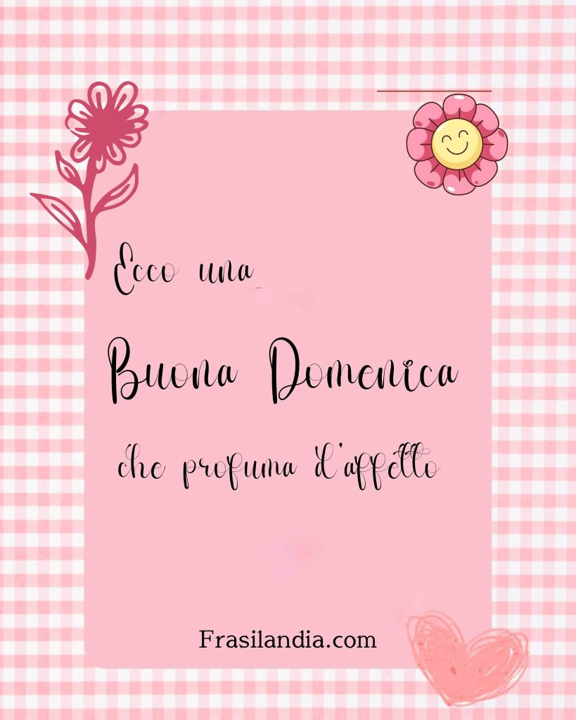 Ecco una buona domenica che profuma d'affetto.