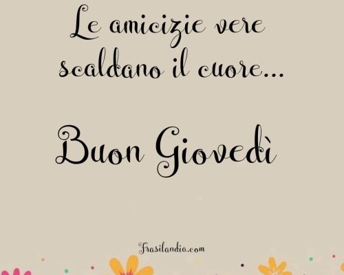Le amicizie vere scaldano il cuore. Buon giovedì