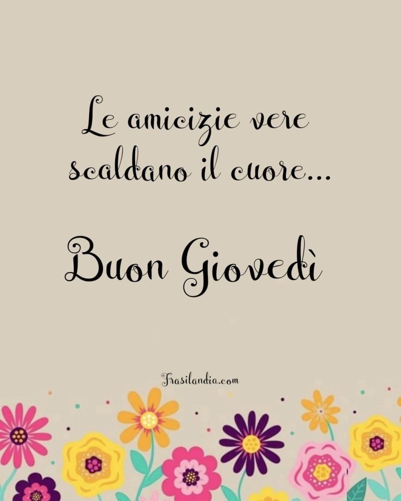Le amicizie vere scaldano il cuore. Buon giovedì
