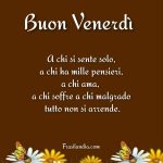 Buon venerdì a chi si sente solo, a chi ha mille pensieri, a chi ama, a chi soffre e a chi malgrado tutto, non si arrende.